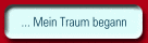 ... Mein Traum begann